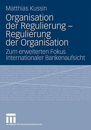 Kussin, Matthias. Organisation der Regulierung - Regulierung der Organisation - Zum erweiterten Fokus internationaler Bankenaufsicht. VS Verlag für Sozialwissenschaften, 2008.