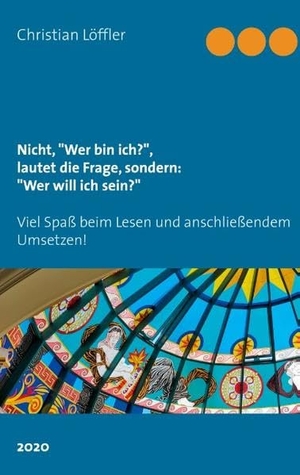 Löffler, Christian. Nicht, "Wer bin ich?", lautet die Frage, sondern: "Wer will ich sein?". Books on Demand, 2020.