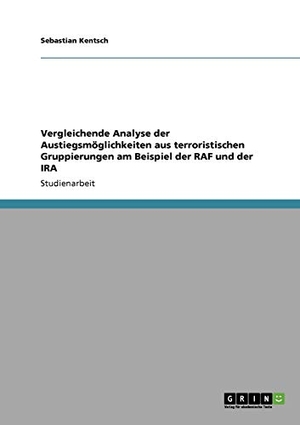 Kentsch, Sebastian. Vergleichende Analyse der Austiegsmöglichkeiten aus terroristischen Gruppierungen am Beispiel der RAF und der IRA. GRIN Verlag, 2008.