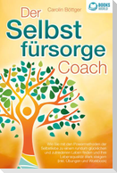 Der Selbstfürsorge Coach: Wie Sie mit den Powermethoden der Selbstliebe zu einem rundum glücklichen und zufriedenen Leben finden und Ihre Lebensqualität stark verbessern (inkl. Übungen und Workbook)
