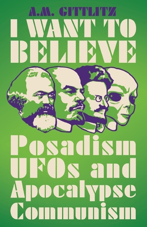 Gittlitz, A. M.. I Want to Believe - Posadism, UFOs and Apocalypse Communism. Pluto Press, 2020.