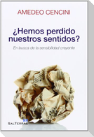 ¿Hemos perdido nuestros sentidos? : en busca de la sensibilidad creyente