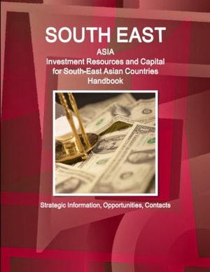 Ibp, Inc.. South East Asia - Investment Resources and Capital for South-East Asian Countries Handbook - Strategic Information, Opportunities, Contacts. IBP USA, 2017.