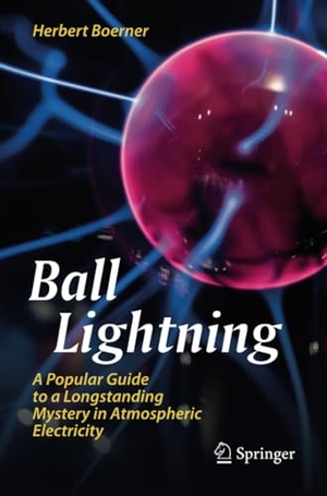 Boerner, Herbert. Ball Lightning - A Popular Guide to a Longstanding Mystery in Atmospheric Electricity. Springer International Publishing, 2020.
