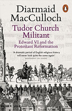 Macculloch, Diarmaid. Tudor Church Militant - Edward VI and the Protestant Reformation. Penguin Books Ltd, 2017.