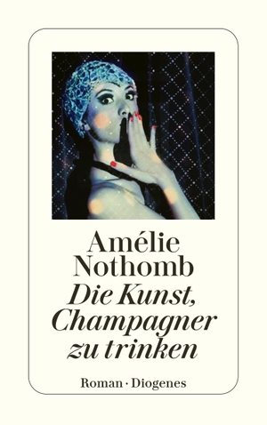 Nothomb, Amélie. Die Kunst, Champagner zu trinken. Diogenes Verlag AG, 2017.