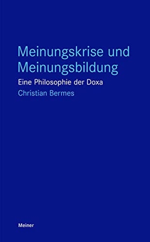 Bermes, Christian. Meinungskrise und Meinungsbildung - Eine Philosophie der Doxa. Meiner Felix Verlag GmbH, 2022.