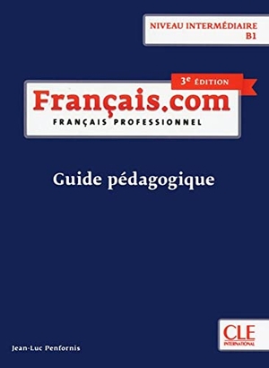 Français.com B1 intermédiaire, 3e édition - Français professionnel. Guide pédagogique. Klett Sprachen GmbH, 2019.