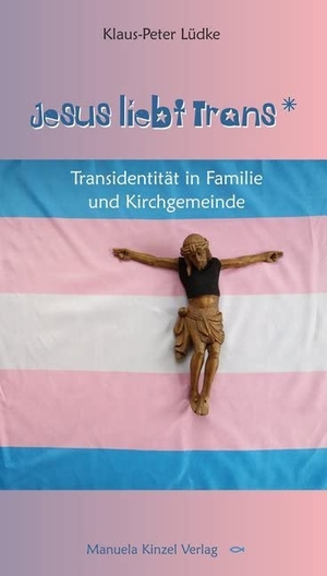 Lüdke, Klaus-Peter. Jesus liebt Trans - Transidentität in Familie und Kirchgemeinde. Kinzel, Manuela Verlagsgr, 2018.