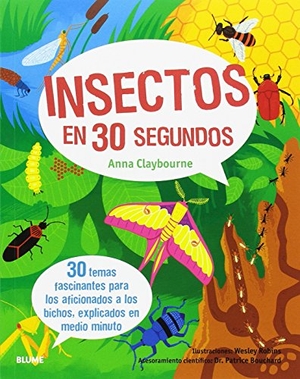 Claybourne, Anna / Bouchard, Patrice et al. 30 segundos. Insectos en 30 segundos : 30 temas fascinantes para los aficionados a los bichos, explicados en medio minuto. Art Blume, S.L., 2016.