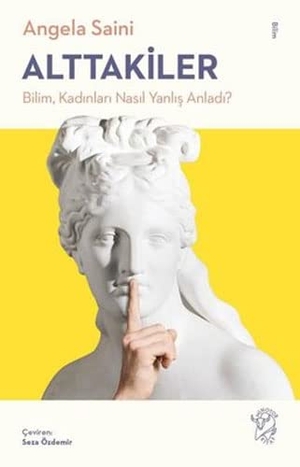 Saini, Angela. Alttakiler Bilim, Kadinlari Nasil Yanlis Anladi. Minotor Kitap, 2022.