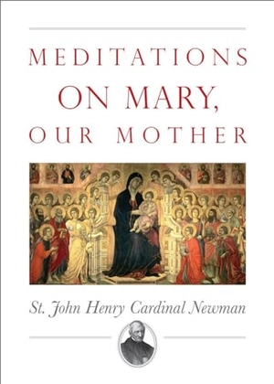 Newman, John Henry. Meditations on Mary, Our Mother. Tan Books, 2019.