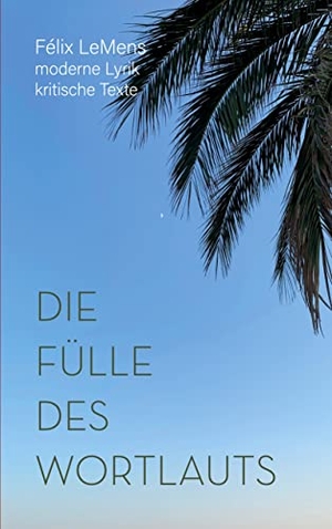 Lemens, Félix. Die Fülle des Wortlauts - Lyrik, Prosa, Texte. Books on Demand, 2021.