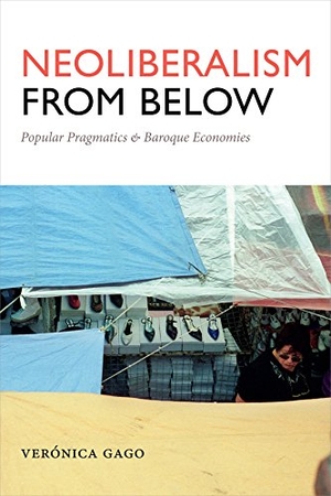 Gago, Verónica. Neoliberalism from Below - Popular Pragmatics and Baroque Economies. Duke University Press, 2017.
