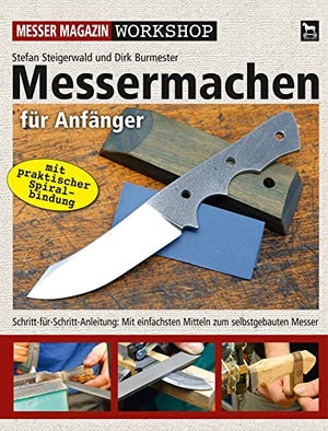 Steigerwald, Stefan / Dirk Burmester. Messermachen für Anfänger - Schritt-für-Schritt-Anleitung: Vom Entwurf bis zum fertigen Messer. Wieland Verlag, 2016.