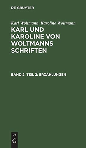 Woltmann, Karoline / Karl Woltmann. Karl Woltmann; Karoline Woltmann: Karl und Karoline von Woltmanns Schriften. Band 2: Erzählungen. Teil 2. De Gruyter, 1806.