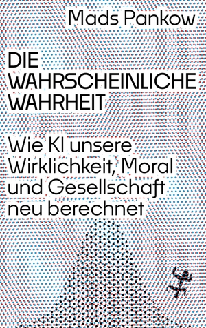 Pankow, Mads. Die wahrscheinliche Wahrheit - Wie KI unsere Wirklichkeit, Moral und Gesellschaft neu berechnet. Matthes & Seitz Verlag, 2026.