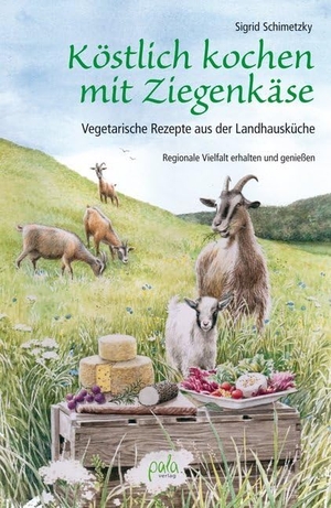 Schimetzky, Sigrid. Köstlich kochen mit Ziegenkäse - Vegetarische Rezepte aus der Landhausküche. Regionale Vielfalt erhalten und genießen. Pala- Verlag GmbH, 2016.