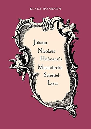 Hofmann, Klaus. Johann Nicolaus Hofmann's Musicalische Schüttel-Leyer - vorgelegt von Klaus Hofmann. Books on Demand, 2021.