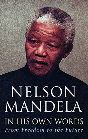 Mandela, Nelson. In His Own Words - From Freedom to the Future. Little, Brown Book Group, 2004.