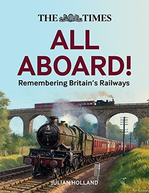 Holland, Julian / Times Books. The Times All Aboard! - Remembering Britain's Railways. HarperCollins Publishers, 2021.