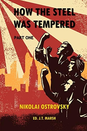 Ostrovsky, Nikolai / J. T. Marsh. How the Steel Was Tempered - Part One (Trade Paperback). J.T. Marsh, 2019.