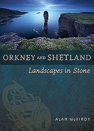 Mckirdy, Alan. Orkney & Shetland - Landscapes in Stone. Birlinn General, 2019.