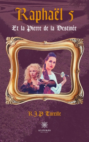 Toreille, R. J. P. Raphaël 5 - Et la Pierre de la Destinée. Le Lys Bleu, 2021.