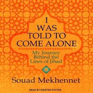 Mekhennet, Souad. I Was Told to Come Alone Lib/E: My Journey Behind the Lines of Jihad. Tantor, 2017.
