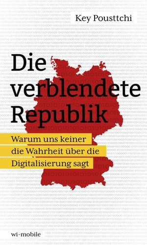 Pousttchi, Key. Die verblendete Republik - Warum uns keiner die Wahrheit über die Digitalisierung sagt. Orgshop GmbH, 2020.