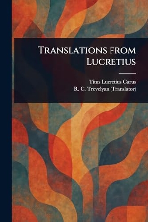 Lucretius Carus, Titus / R C Trevelyan. Translations From Lucretius. Creative Media Partners, LLC, 2025.