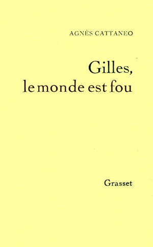 Cattaneo-A. Gilles, le monde est fou. Editions Grasset, 2018.