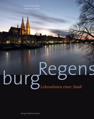 Moosburger, Uwe / Angelika Sauerer. Regensburg - Lebenslinien einer Stadt. Pustet, Friedrich GmbH, 2012.