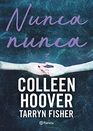 Hoover, Colleen / Tarryn Fisher. Nunca, nunca 3 / Never Never - Part Three. Editorial Planeta Mexicana S.A. de C.V., 2023.
