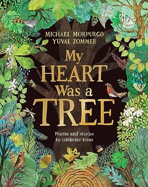 Morpurgo, Michael. My Heart Was a Tree - Poems and stories to celebrate trees. Pan Macmillan, 2023.
