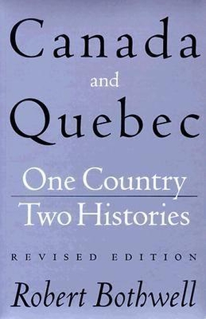 Bothwell, Robert. Canada and Quebec - One Country, Two Histories. University of British Columbia Press, 1998.