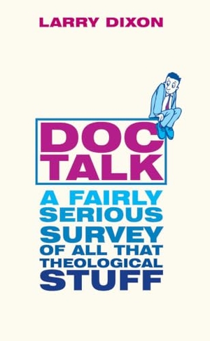 Dixon, Larry. Doc Talk - A Fairly Serious Survey of All That Theological Stuff. Christian Focus Publications, 2001.