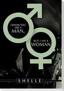 I Know You Are a Man, But I Am a Woman