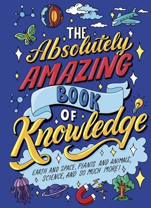 Potter, William. The Absolutely Amazing Book of Knowledge - Discover Earth and Space, Plants and Animals, Science, and So Much More!. Arcturus Publishing Ltd, 2026.