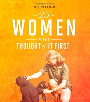 Sherman, Jill. 25 Women Who Thought of It First. Capstone, 2018.