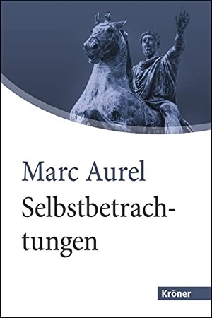 Aurel, Marc. Selbstbetrachtungen. Großdruck - (Bücher, die man gelesen haben muss: Großdruckausabe mit Anmerkungen für genussvolle Lektüre). Kroener Alfred GmbH + Co., 2021.
