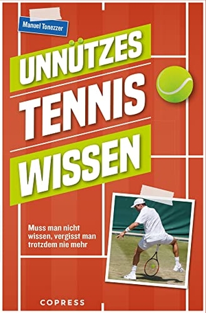 Tonezzer, Manuel. Unnützes Tenniswissen - Muss man nicht wissen, vergisst man trotzdem nie mehr. Copress Sport, 2022.