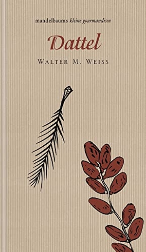Weiss, Walter M.. Dattel - kleine gourmandise Nr. 38. mandelbaum verlag eG, 2021.