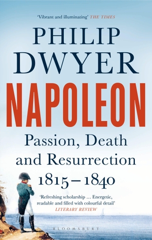Dwyer, Philip. Napoleon - Passion, Death and Resurrection 1815-1840. Bloomsbury Publishing PLC, 2019.