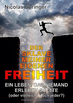 Springer, Nicolas. Der Sklave meiner eigenen Freiheit - Ein Leben, das niemand erleben sollte (oder vielleicht doch jeder?). tredition, 2021.
