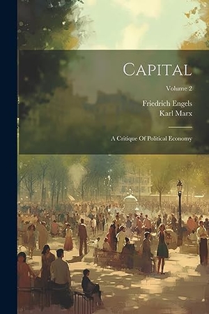 Marx, Karl / Friedrich Engels. Capital: A Critique Of Political Economy; Volume 2. LEGARE STREET PR, 2023.