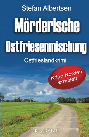 Albertsen, Stefan. Mörderische Ostfriesenmischung. Ostfrieslandkrimi. Klarant, 2023.