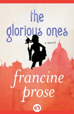 Prose, Francine. The Glorious Ones. Open Road Integrated Media, Inc., 2014.