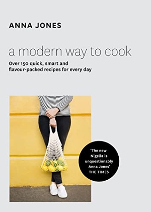Jones, Anna. A Modern Way to Cook - Over 150 Quick, Smart and Flavour-Packed Recipes for Every Day. HarperCollins Publishers, 2015.