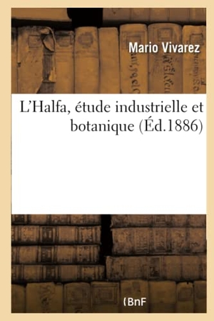 Vivarez. L'Halfa, Étude Industrielle Et Botanique. Hachette Livre - BNF, 2016.